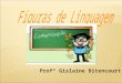 Profª Gislaine Bitencourt  As figuras de linguagem ou de estilo são empregadas para valorizar o texto, tornando a linguagem mais expressiva. É um