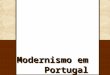 Modernismo em Portugal. Contexto Histórico Europa: - Período entre guerras; - Belle époque; - Vanguardas; - Revoltas literárias contra o objetivismo científico