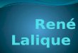 René Jules Lalique foi um mestre vidreiro e joalheiro francês. Teve um grande reconhecimento pelas suas originais criações de jóias, frascos de perfume,