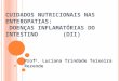 C UIDADOS N UTRICIONAIS NAS E NTEROPATIAS : D OENÇAS I NFLAMATÓRIAS DO I NTESTINO (DII) Prof a. Luciana Trindade Teixeira Rezende