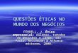 QUESTÕES ÉTICAS NO MUNDO DOS NEGÓCIOS FERRELL, J. Ética empresarial: dilemas, tomadas de decisões e casos. São Paulo: Reichmann & Affonso editores, 2000