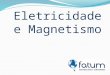 Eletricidade e Magnetismo. Introdução : Carga Elétrica: Os corpos são compostos basicamente de prótons e elétrons. Prótons (+) Elétrons (-) A carga elementar