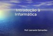 Introdução à Informática Prof. Leonardo Guimarães