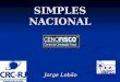 SIMPLES NACIONAL Jorge Lobão. SUPER SIMPLES Lei Complementar 123/06 A Lei Complementar estabelece normas gerais relativas ao tratamento diferenciado e