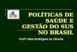 POLÍTICAS DE SAÚDE E GESTÃO DO SUS NO BRASIL Profª Lílian Rodrigues de Oliveira