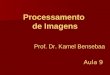 Prof. Dr. Kamel Bensebaa Processamento de Imagens Aula 9