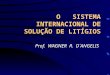 O SISTEMA INTERNACIONAL DE SOLUÇÃO DE LITÍGIOS Prof. WAGNER R. D´ANGELIS