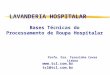LAVANDERIA HOSPITALAR Profa. Dra. Teresinha Covas Lisboa  tcl@tcl.com.br Bases Técnicas do Processamento de Roupa Hospitalar