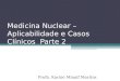 Medicina Nuclear – Aplicabilidade e Casos Clínicos Parte 2 Profa. Karine Minaif Martins