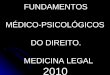 FUNDAMENTOS MÉDICO-PSICOLÓGICOS DO DIREITO. MEDICINA LEGAL 2010 PROF. DR. GUALTER