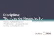 Disciplina: Técnicas de Negociação Curso: Administração Professora: Luciana Bueno luciana.bueno@globo.com