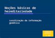 1 Noções básicas de hereditariedade Localização da informação genética CIÊNCIAS NATURAIS 9º ANO