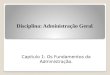 Disciplina: Administração Geral. Capitulo 1: Os Fundamentos da Administração