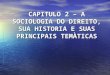 CAPITULO 2 â€“ A SOCIOLOGIA DO DIREITO, SUA HISTORIA E SUAS PRINCIPAIS TEM€TICAS