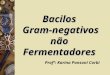 Bacilos Gram-negativos Gram-negativos não Fermentadores Profª: Karina Ponsoni Corbi