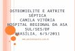 OSTEOMIELITE E ARTRITE SÉPTICA CAMILA VITÓRIA HOSPITAL REGIONAL DA ASA SUL/SES/DF BRASÍLIA, 6/5/2011  