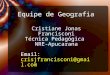 Equipe de Geografia Cristiane Jonas Francisconi Técnica Pedagógica NRE-Apucarana Email: crisjfrancisconi@gmail.com