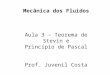 Mecânica dos Fluidos Aula 3 – Teorema de Stevin e Princípio de Pascal Prof. Juvenil Costa