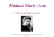 Madame Marie Curie & A Ciência da Radiotividade Adaptado de Claire Goelst por Mariana Cascão, Teresa Martins e Érica Nunes