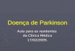 Doença de Parkinson Aula para os residentes da Clínica Médica 17/02/2009