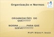 Organização e Normas ORGANIZACÕES DO QUE?????? ORGANIZACÕES DO QUE?????? NORMA,........PARA QUE SERVE???????? Profª. Eliane F. Souza