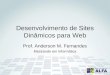 Desenvolvimento de Sites Dinâmicos para Web Prof. Anderson M. Fernandes Mestrando em Informática
