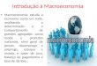 Introdução à Macroeconomia Macroeconomia estuda a economia como um todo, analisando a determinação e o comportamento de grandes agregados, como renda e