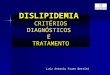 DISLIPIDEMIA CRITÉRIOS DIAGNÓSTICOS E TRATAMENTO Luiz Antonio Fruet Bettini