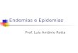 Endemias e Epidemias Prof. Luís Antônio Rotta. Relação Doença X População O estudo e entendimento da relação de uma doença com uma população é essencial