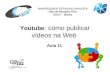 Youtube : como publicar vídeos na Web Aula 11 UNIVERSIDADE ESTADUAL PAULISTA “Júlio de Mesquita Filho” UNATI - Marília