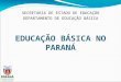 EDUCAÇÃO BÁSICA NO PARANÁ SECRETARIA DE ESTADO DE EDUCAÇÃO DEPARTAMENTO DE EDUCAÇÃO BÁSICA