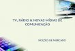 NOÇÕES DE MERCADO TV, RÁDIO & NOVAS MÍDIAS DE COMUNICAÇÃO