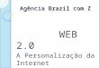Agência Brazil com Z Agência Brazil com Z WEB 2.0 A Personalização da Internet