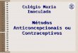 Colégio Maria Imaculada Métodos Anticoncepcionais ou Contraceptivos
