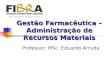 Gestão Farmacêutica – Administração de Recursos Materiais Professor: MSc. Eduardo Arruda