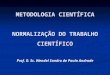 METODOLOGIA CIENTÍFICA NORMALIZAÇÃO DO TRABALHO CIENTÍFICO Prof. D. Sc. Wendel Sandro de Paula Andrade