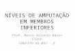 NÍVEIS DE AMPUTAÇÃO EM MEMBROS INFERIORES Prof. Marco Antonio Basso Filho CREFITO 65.097 - F