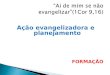 Ação evangelizadora e planejamento FORMAÇÃO. A Conferência de Aparecida convocou a Igreja na América Latina e no Caribe a colocar-se em “estado permanente