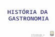 HIST“RIA DA GASTRONOMIA Introdu§£o a Gastronomia