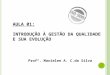 Profª. Marielen A. C.da Silva AULA 01: INTRODUÇÃO À GESTÃO DA QUALIDADE E SUA EVOLUÇÃO