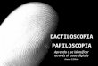 DACTILOSCOPI A PAPILOSCOPIA Aprenda a se identificar através de suas digitais Ivanise C.S.Mota