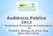 Audiência Pública 2015 * Prefeitura Municipal de Centenário – To Prefeito: Wesley da Silva lima Adm.2013/2016