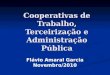 Cooperativas de Trabalho, Terceirização e Administração Pública Flávio Amaral Garcia Novembro/2010