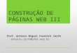CONSTRUÇÃO DE PÁGINAS WEB III Prof. Antonio Miguel Faustini Zarth antonio.zarth@ifms.edu.br