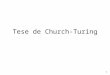 1 Tese de Church-Turing. 2 Tese de Church-Turing (1930): Qualquer computação que possa ser realizada de maneira mecânica pode ser feita por uma Máquina