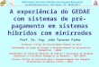A experiência do GEDAE com sistemas de pré-pagamento em sistemas híbridos com minirredes Prof. Dr.-Ing. João Tavares Pinho - Professor Titular da Universidade