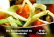 Dia Internacional da Alimentação 16 de Outubro. Origem do dia O dia internacional da alimentação é celebrado a dia 16 de Outubro, desde 1981. Este dia