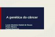 A genética do câncer Lucas Monteiro Galotti de Souza Pedro Ribeiro Rafael Pegoraro
