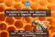 Desaparecimento das abelhas – mitos e impacto ambiental Eng. Agr. Jerri T. Zanusso Prof. adjunto – UFPel/FAEM/Depto de Zootecnia Eng. Agr. Jerri T. Zanusso
