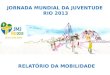 JORNADA MUNDIAL DA JUVENTUDE RIO 2013 RELATÓRIO DA MOBILIDADE